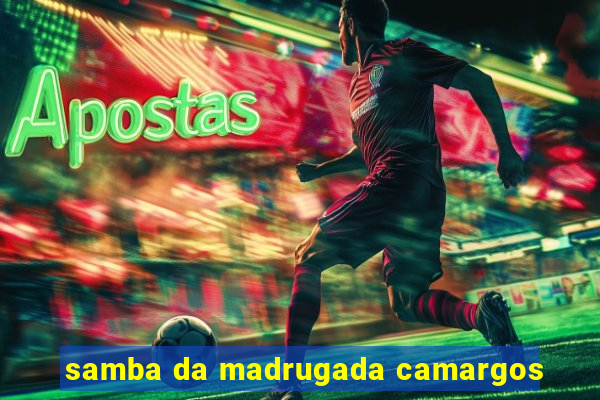 samba da madrugada camargos